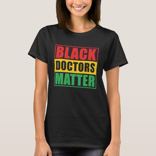 Black Doctors Matter Black Pride Black History Mon T-Shirt (Front)
