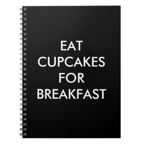 Black EAT CUPCAKES FOR BREAKFAST Notebook