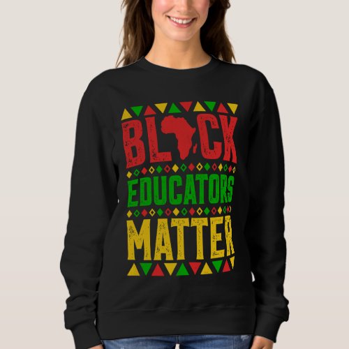 Black Educators Matter Black History Month Sweatshirt