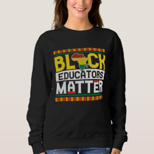 Black Educators Matter  Teacher Black History Mont Sweatshirt