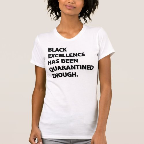 Black Excellence Has Been Quarantined Enough 2 T_Shirt