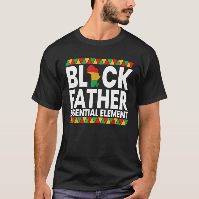 Black Father The essential Element Father's Day Bl T-Shirt (Front)