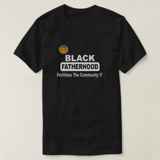 Black Fatherhood Fertilizes The Community T-Shirt