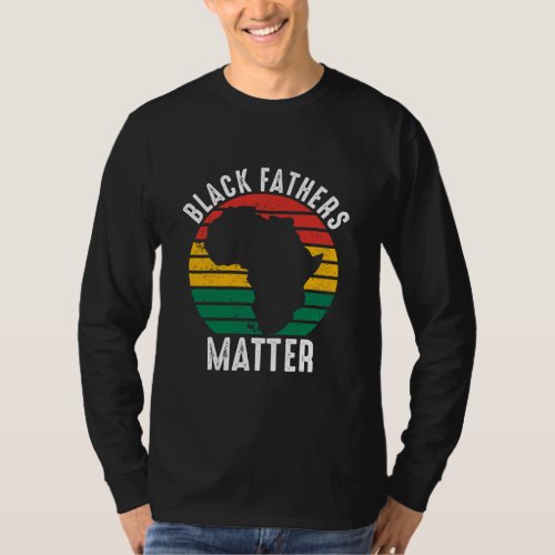 Black Fathers Matter Black History Month Gift T_Shirt