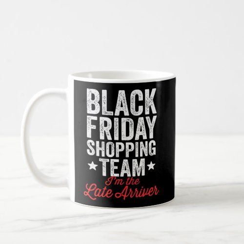 Black Friday Shopping Team IM The Late Arriver Xm Coffee Mug