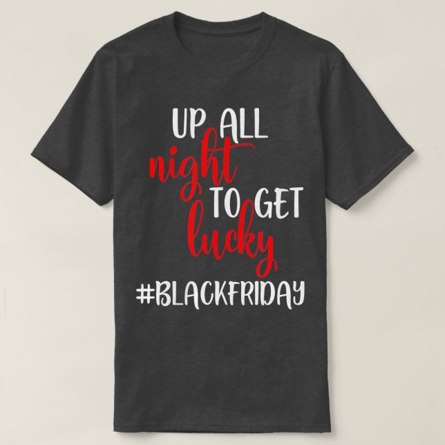 Black Friday  Up All Night To Get Lucky Squad  T-Shirt (Design Front)
