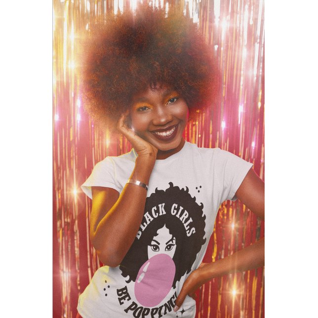 Black Girls Be Popping Afro Bubblegum T-Shirt (Big glow-up energy with every step—this tee pops on sight.)