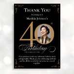 Black Gold Photo 40th Birthday Thank You Card<br><div class="desc">Black Gold Photo 40th Birthday Thank You Card. An elegantly designed special birthday celebration thank you card,  featuring a custom photo of birthday person and script calligraphy with vintage flourish elements. Simple enough to fit a variety of themes and colors! Need help with the template? Simply contact me!</div>