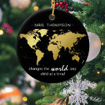 Black & Gold World Map Teachers Appreciation Ceramic Ornament<br><div class="desc">Let your child's teacher know how much they are appreciated with this stylish black and gold christmas ornament. Design features a modern black background with a faux gold map and the text  'ADD NAME' - changes the world one child at a time!</div>