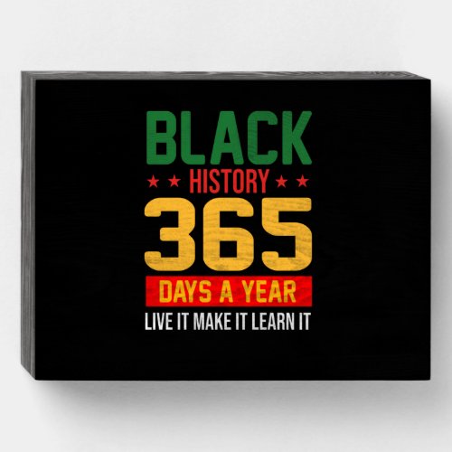 Black History 365 Days Live It Make It Learn Itpn Wooden Box Sign
