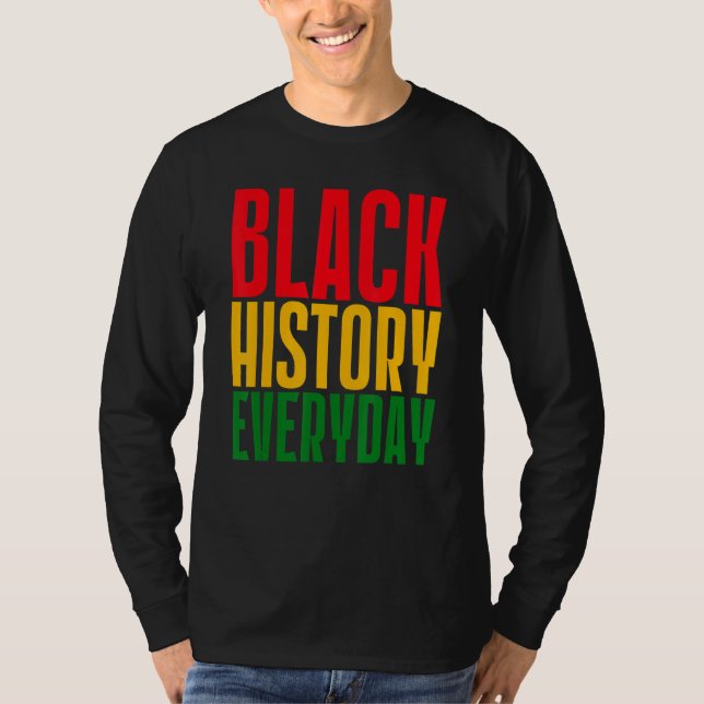 Black History Everyday  Black History Month Celebr T-Shirt (Front)