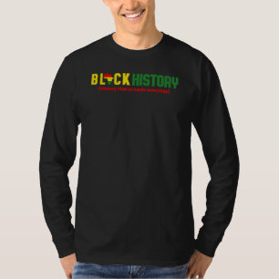 Black History History that is made everyday T-Shirt