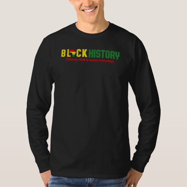 Black History History that is made everyday T-Shirt (Front)