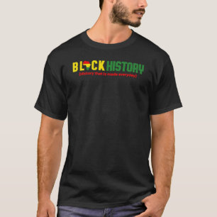 Black History History that is made everyday T-Shirt