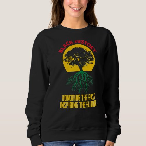 Black history honoring the past inspiring the futu sweatshirt