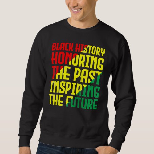 Black History Honoring The Past Inspiring The Futu Sweatshirt