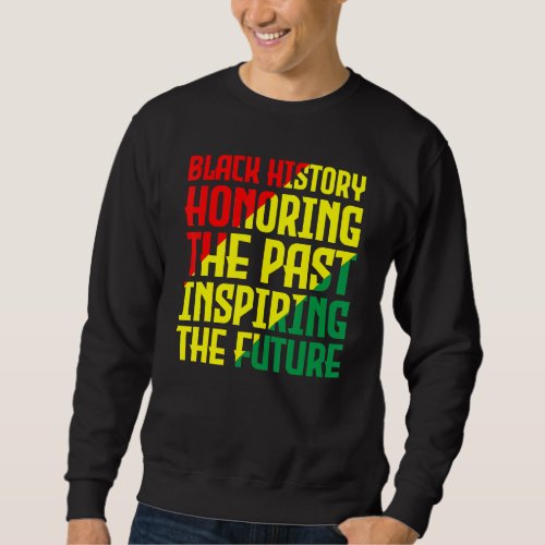 Black History Honoring the Past Inspiring the Futu Sweatshirt