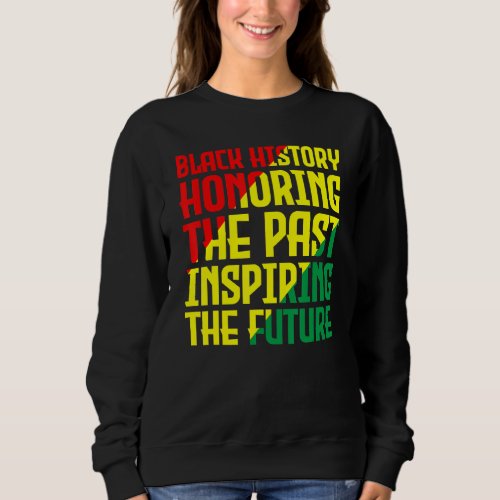 Black History Honoring the Past Inspiring the Futu Sweatshirt