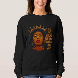 Black History I'm Not Asking For Your Permission T Sweatshirt