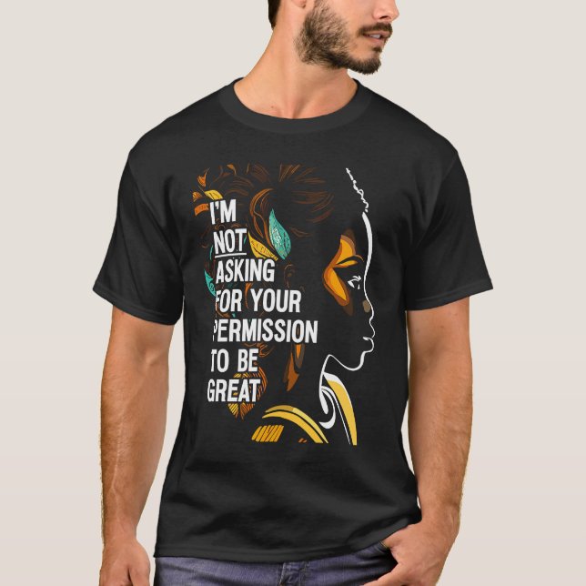 Black History I'm Not Asking For Your Permission T T-Shirt (Front)