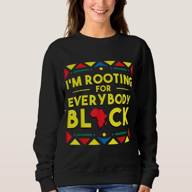 Black History I'm Rooting for Everybody Black Afri Sweatshirt (Front)