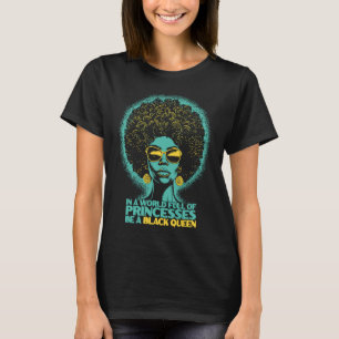 Black History In A World Full Of Princesses Be A B T-Shirt