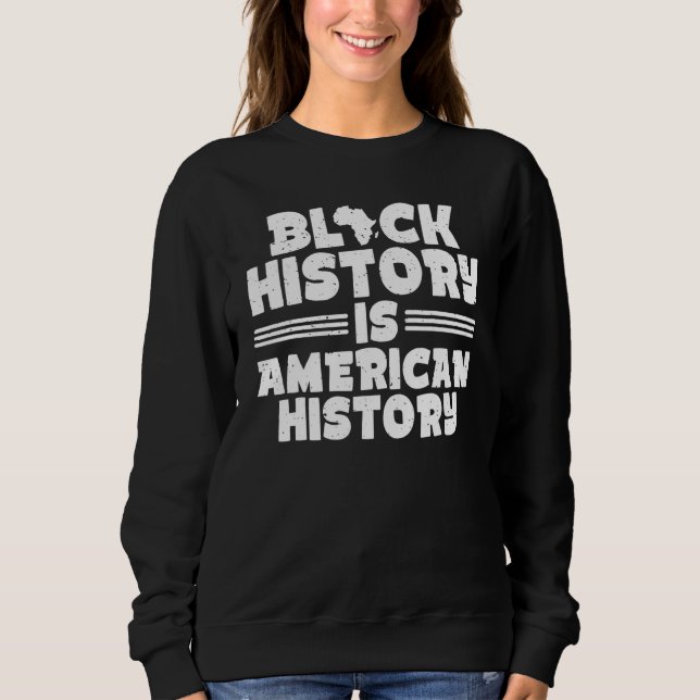 Black History Is American History African Pride Me Sweatshirt (Front)