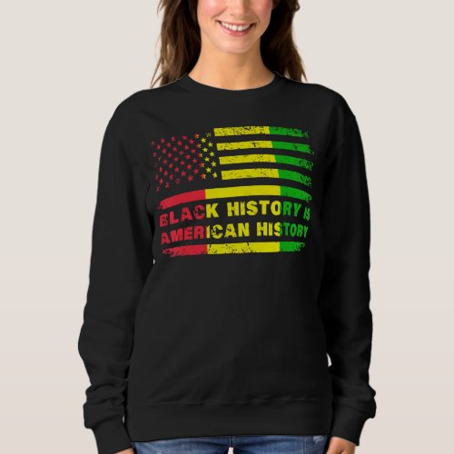 Black History Is American History Usa Flag Black H Sweatshirt