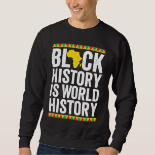 Black History is World History Black History Month Sweatshirt