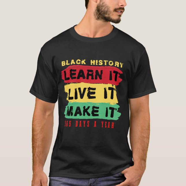 Black History Learn it Live it Make it 365 days T-Shirt (Front)