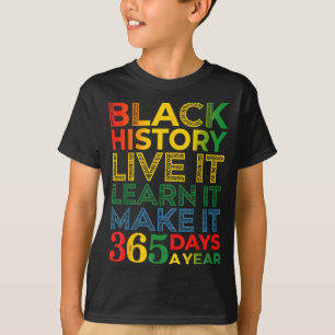 Black History Live It Learn It Make It 365 Days A  T-Shirt
