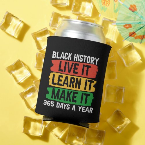 Black History Live it Learn it Make it 365 days Can Cooler