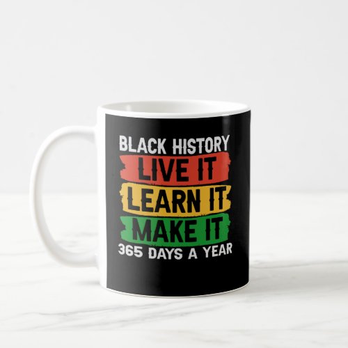 Black History Live it Learn it Make it 365 days  Coffee Mug