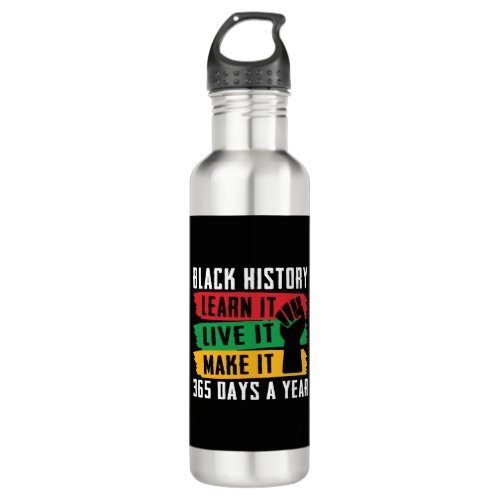Black History  Live learn make it 365 days a year Stainless Steel Water Bottle