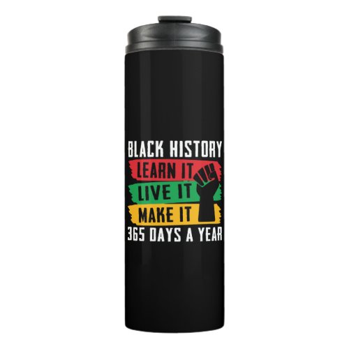 Black History  Live learn make it 365 days a year Thermal Tumbler