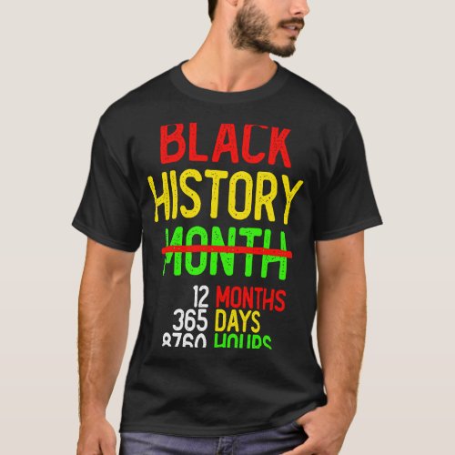 Black History Month 12 Months 365 Days 8760 Hours T_Shirt