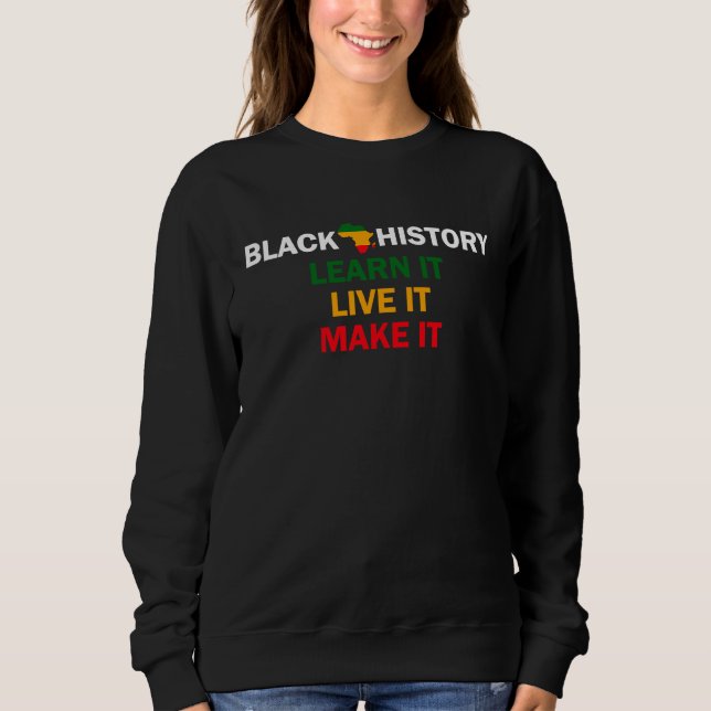 Black History Month 2023 Live It Learn It Make It  Sweatshirt (Front)