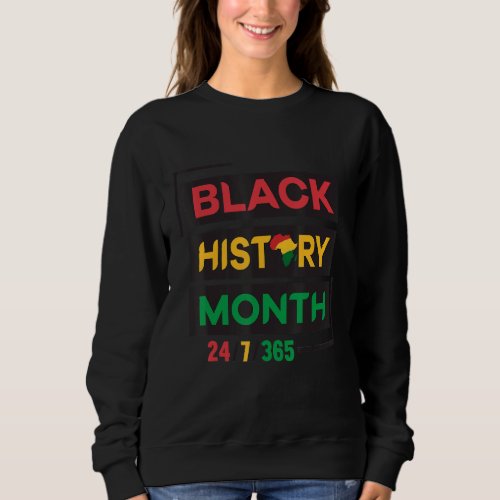 Black History Month 24 7 365 Black History Month Sweatshirt
