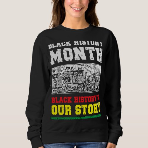 Black History Month Black History is Our History Sweatshirt