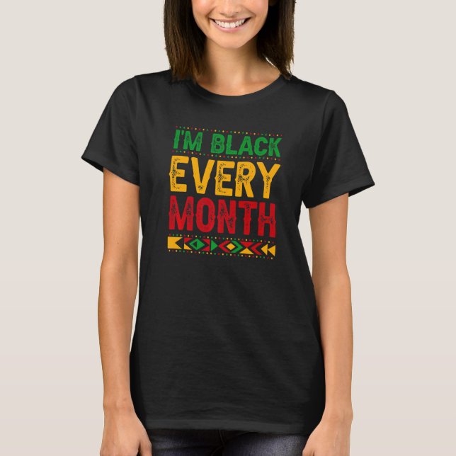 Black History Month Black Pride I'm Black Every Mo T-Shirt (Front)