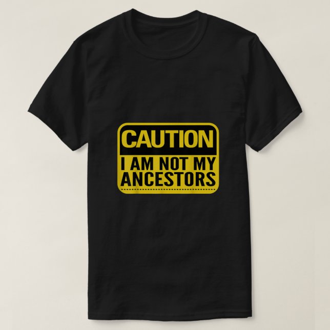 Black History Month Caution I Am Not My Ancestors  T-Shirt (Design Front)