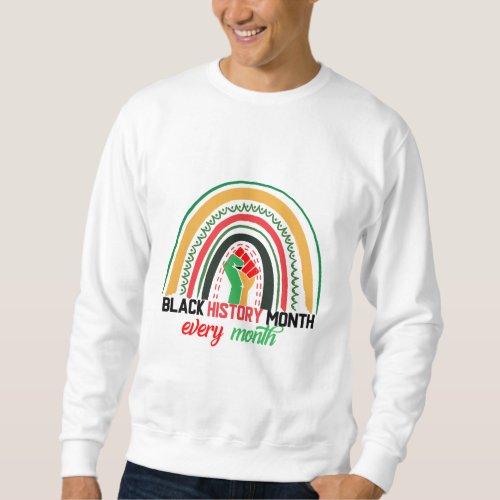 Black History Month Every Month Patriotic African  Sweatshirt