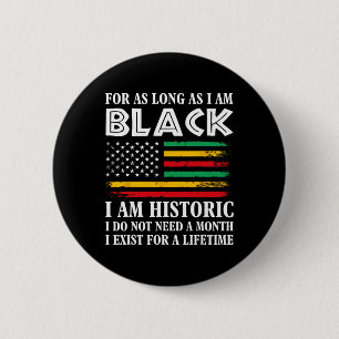 Black History Month For As Long As I Am Black I Am Button