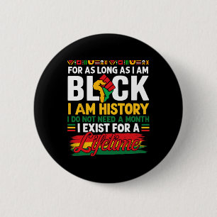 Black History Month For As Long As I Am Black I Am Button
