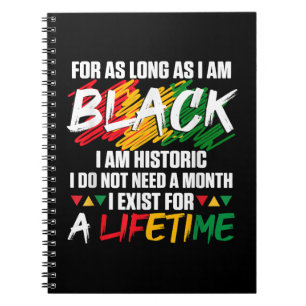 Black History Month For as long as I am Black I am Notebook