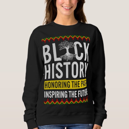 Black History Month Honoring Past Inspiring Future Sweatshirt