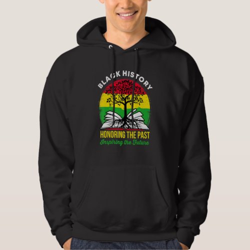 Black History Month Honoring The Past Inspiring Th Hoodie
