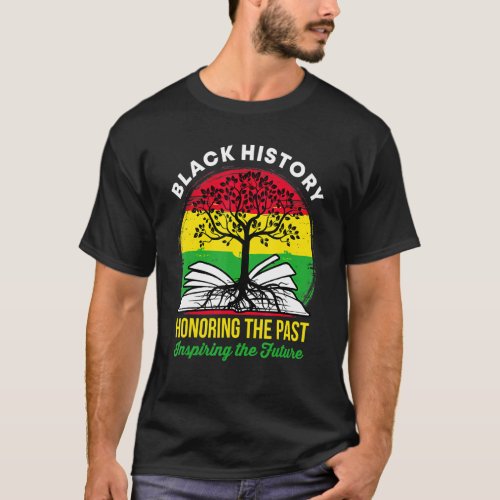 Black History Month Honoring The Past Inspiring Th T_Shirt