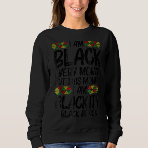 Black History Month I Am Black Every Month African Sweatshirt