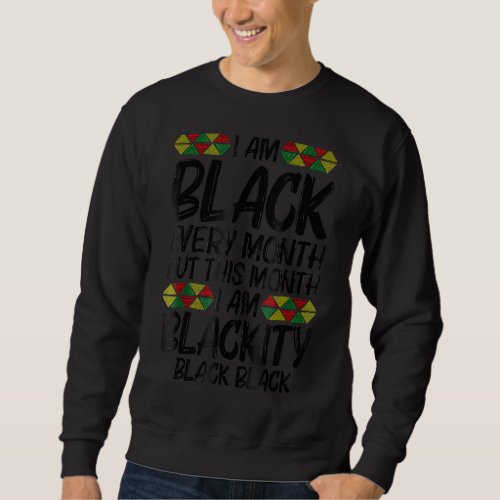 Black History Month I Am Black Every Month African Sweatshirt